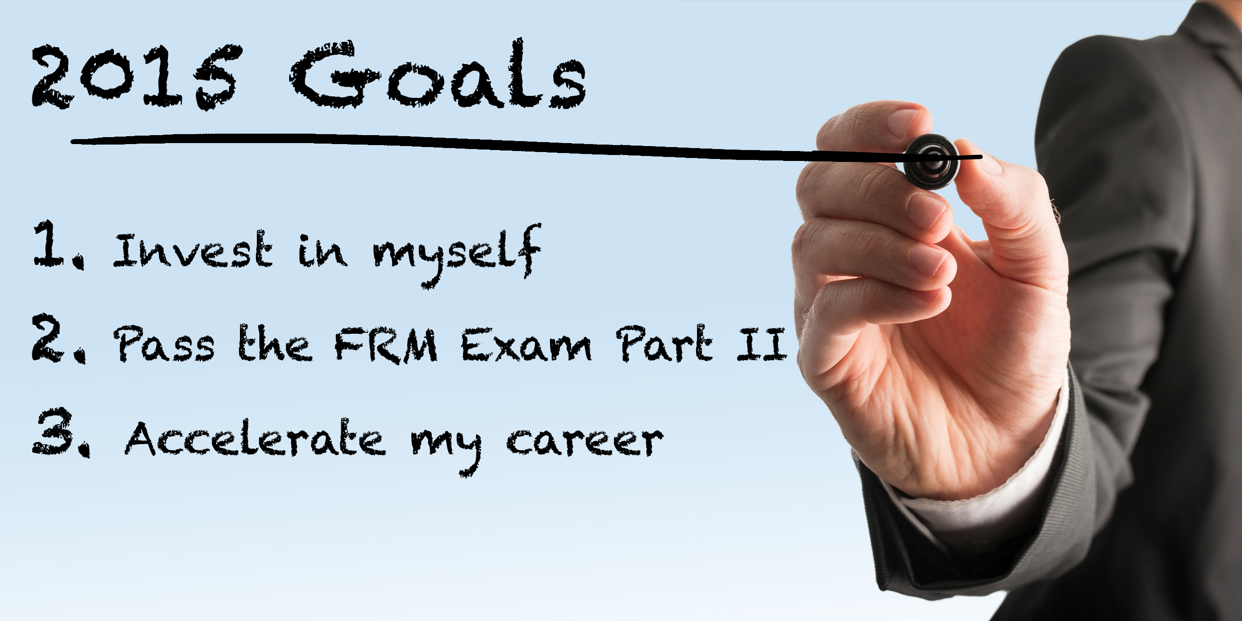 2015 Goals
1. Invest in myself
2. Pass the FRM Exam Part II
3. Accelerate my career