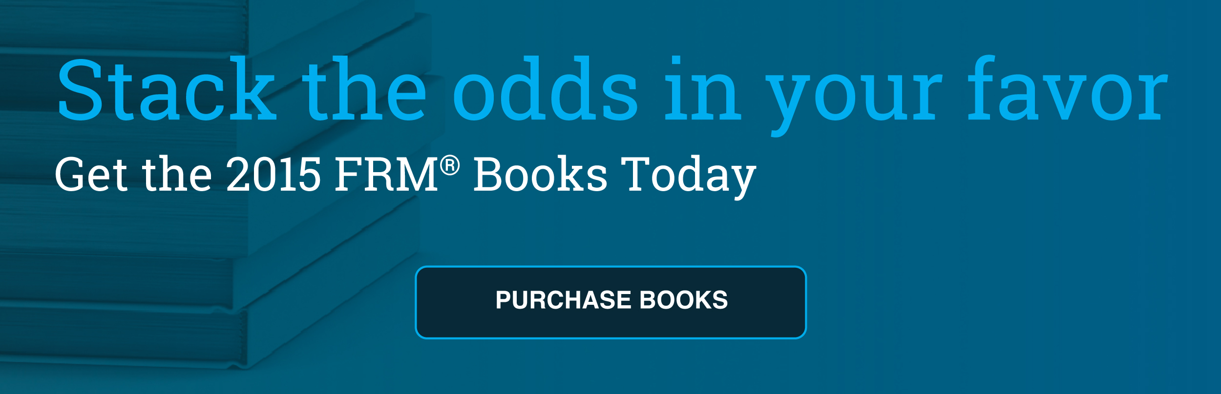 Stack the odds in your favor Get the 2015 FRM® Books Today Purchase Books